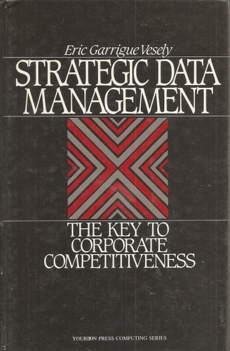 Strategic Data Management: The Key to Corporate Competitiveness (Yourdon Press Computing Series)