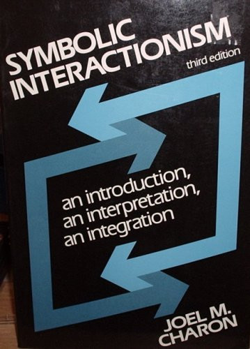 Symbolic interactionism: An introduction, an interpretation, an integration