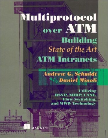 Multiprotocol over ATM Building State of the Art ATM Intranets Utilizing RSVP, NHRP, LANE, Flow Switching, and WWW Technology