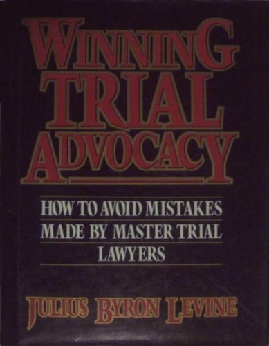 Winning Trial Advocacy: How to Avoid Mistakes Made by Master Trial Lawyers