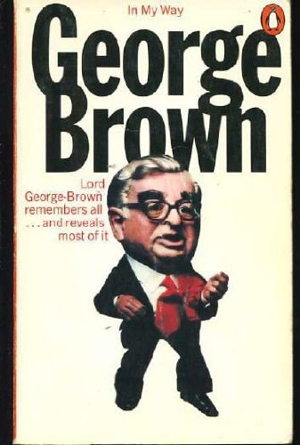 In My Way: The Political Memoirs of Lord George-Brown