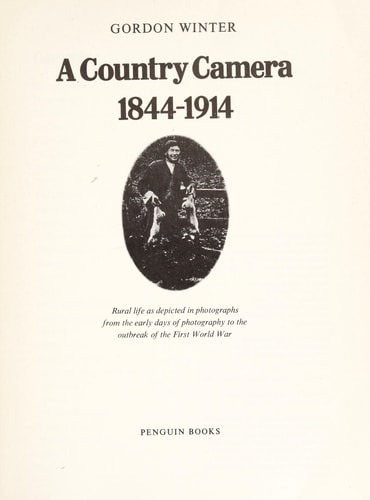 A Country Camera, 1844-1914: Rural Life as Depicted in Photographs from the Early Days of Photography to the Outbreak of the First World War