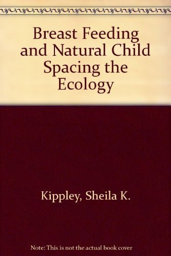 Breast-feeding and Natural Child Spacing: The Ecology of Natural Mothering
