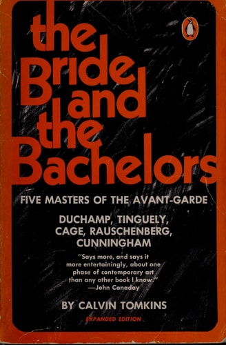The Bride and the Bachelors: Five Masters of the Avant Garde, Duchamp, Tinguely, Cage, Rauschenberg, Cunningham