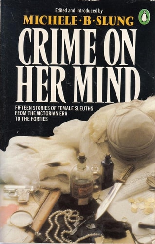Crime on Her Mind: 15 Stories of Female Sleuths from the Victoria Era to the Forties