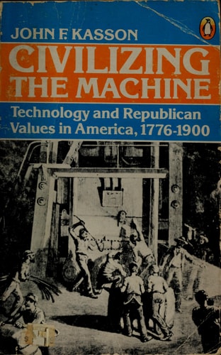 Civilizing the Machine: Technology and Republican Values in America, 1776-1900