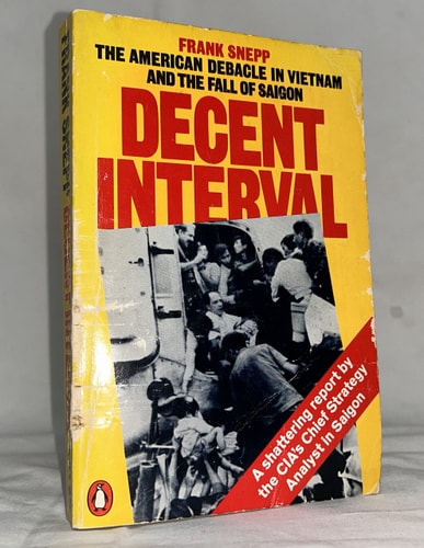 Decent Interval: The American Debacle in Vietnam and the Fall of Saigon