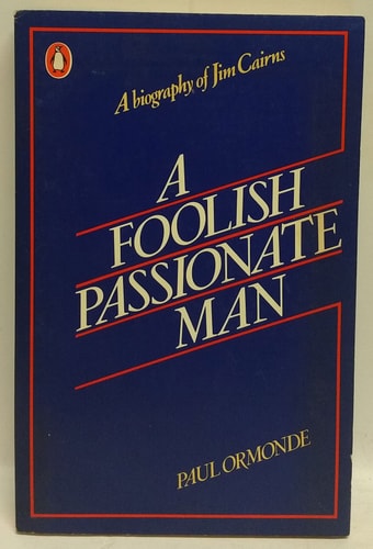 A Foolish Passionate Man: A Biography of Jim Cairns