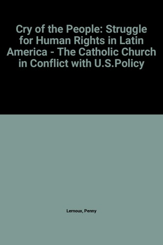 Cry of the People: The Struggle for Human Rights in Latin America - The Catholic Church in Conflict with U.S. Policy