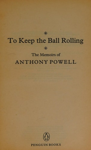 To Keep the Ball Rolling: The Memoirs of Anthony Powell