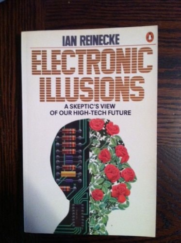 Electronic Illusions: A Skeptic's View of Our High-Tech Future