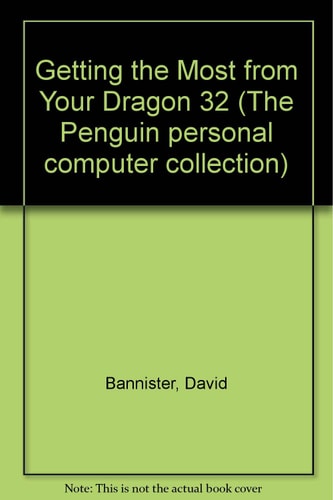 Getting the Most from Your Dragon 32: The Indispensable Guide to Your Home Computer