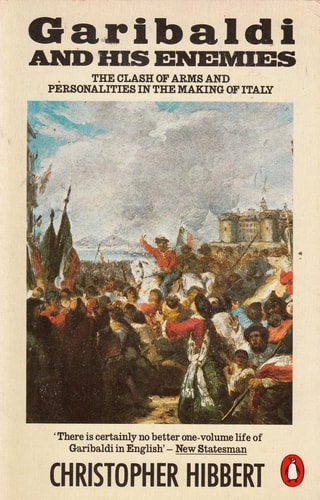 Garibaldi and His Enemies: The Clash of Arms and Personalities in the Making of Italy