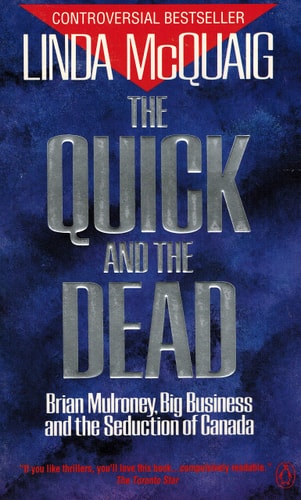 The Quick and the Dead Brian Mulroney, Big Business and the Seduction of Canada