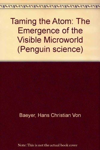 Taming the Atom: The Emergence of the Visible Microworld (Penguin science)