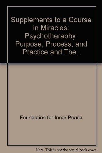 Supplements to a Course in Miracles: Psychotheraphy: Purpose, Process, and Practice and The...
