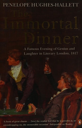 The Immortal Dinner : A Famous Evening of Genius and Laughter in Literary London, 1817