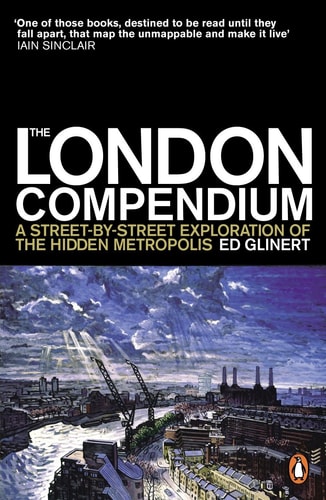 The London Compendium: A Street-by-street Exploration of the Hidden Metropolis