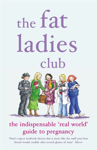 The Fat Ladies Club The Indispensable 'Real World' Guide to Pregnancy
