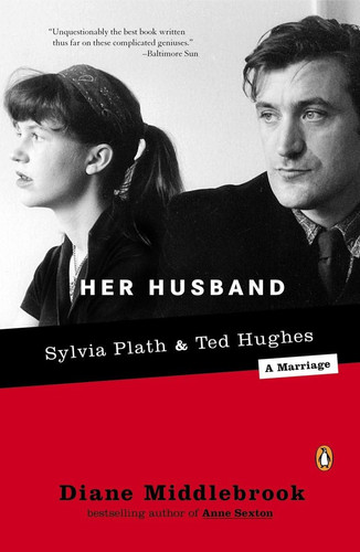 Her Husband Ted Hughes and Sylvia Plath--A Marriage