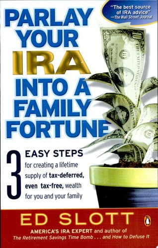 Parlay Your IRA Into a Family Fortune 3 Easy Steps for Creating a Lifetime Supply of Tax-Deferred, Even Tax-Free, Wealth for You and Your Family