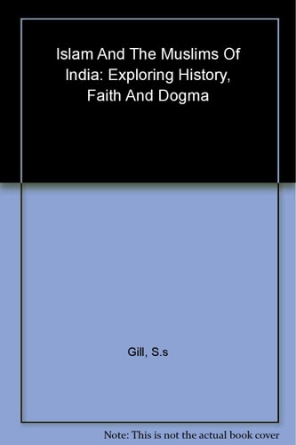 Islam and the Muslims of India Exploring History, Faith and Dogma