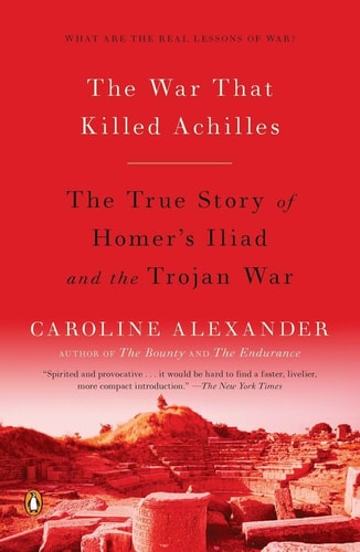 The War That Killed Achilles The True Story of Homer's Iliad and the Trojan War