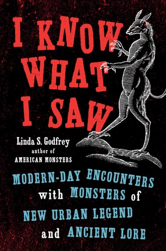 I Know what I Saw Modern-day Encounters with Monsters of New Urban Legend and Ancient Lore