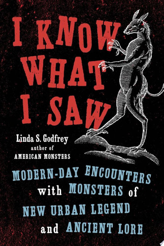 I Know What I Saw Modern-Day Encounters with Monsters of New Urban Legend and Ancient Lore
