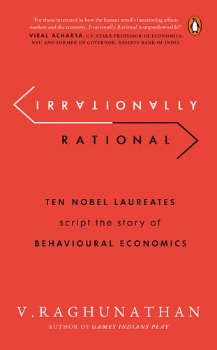 Irrationally Rational Ten Nobel Laureates Script the Story of Behavioural Economics