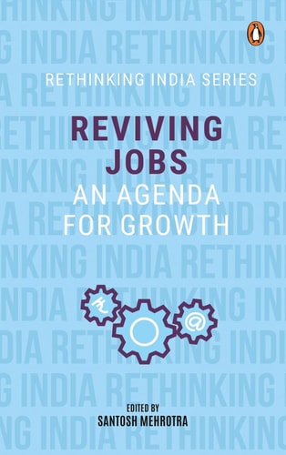 Reviving Jobs An Agenda for Growth (Rethinking India Series Vol 3)