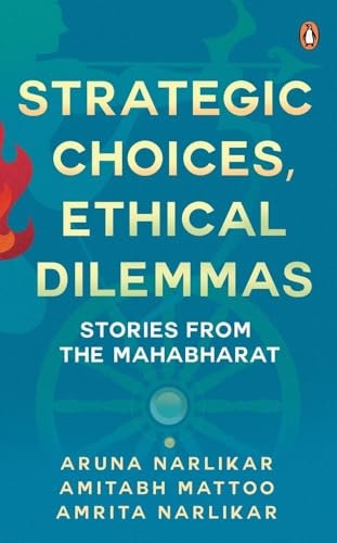 Strategic Choices, Ethical Dilemmas Stories from the Mahabharat