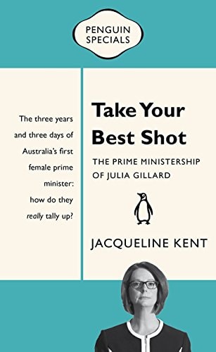 Take Your Best Shot The Prime Ministership of Julia Gillard