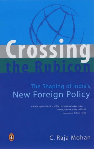 Crossing the Rubicon The Shaping of India's New Foreign Policy
