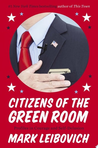 Citizens of the Green Room Profiles in Courage and Self-Delusion