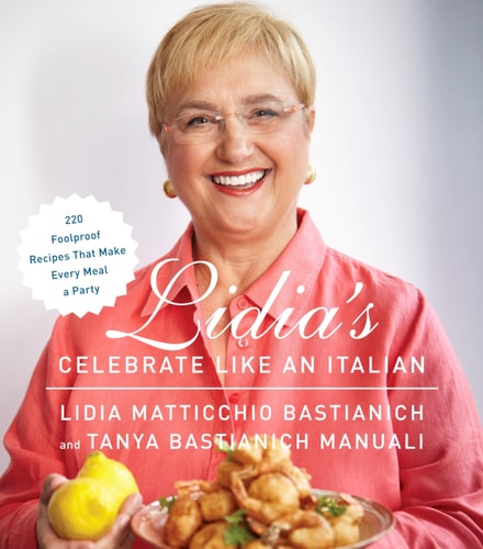 Lidia's Celebrate Like an Italian 220 Foolproof Recipes That Make Every Meal a Party: A Cookbook