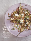 The Indian Family Kitchen Classic Dishes for a New Generation: A Cookbook
