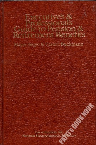 Executive's and Professional's Guide to Pension and Retirement Benefits: The Hard Facts About the Choices, the Risks, the Benefits