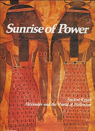 Sunrise of Power: Ancient Egypt, Alexander and the World of Hellenism