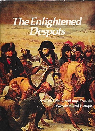 The Enlightened Despots: Frederick the Great and Prussia, Napoleon and Europe