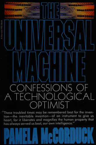 The Universal Machine Confessions of a Technological Optimist