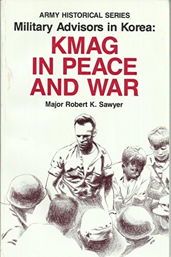 Military Advisors in Korea: KMAG in Peace and War