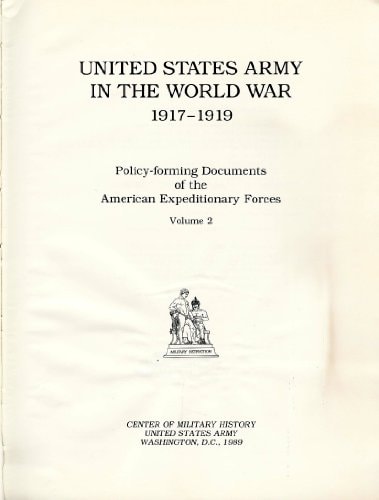 United States Army in the World War, 1917-1919: Policy-Forming Documents of the American Expeditionary Forces