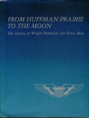 From Huffman Prairie to the Moon: The History of Wright-Patterson Air Force Base