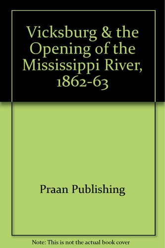 Vicksburg and the Opening of the Mississippi River, 1862-63