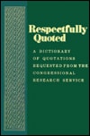 Respectfully Quoted: A Dictionary of Quotations Requested from the Congressional Research Service