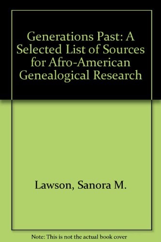 Generations Past: A Selected List of Sources for Afro-American Genealogical Research