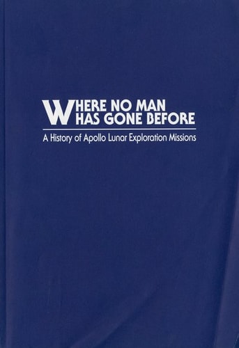 Where No Man Has Gone Before: A History of Apollo Lunar Exploration Missions