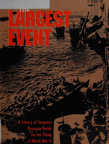The Largest Event: A Library of Congress Resource Guide for the Study of World War II