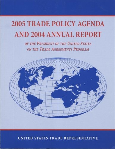 2005 Trade Policy Agenda and 2004 Annual Report of the President of the United States on the Trade Agreements Program